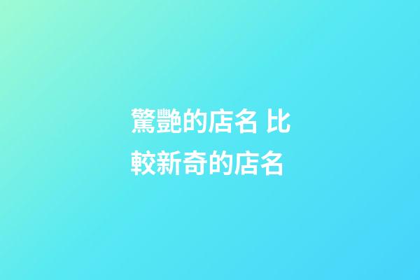 驚艷的店名 比較新奇的店名-第1張-店鋪起名-玄機(jī)派